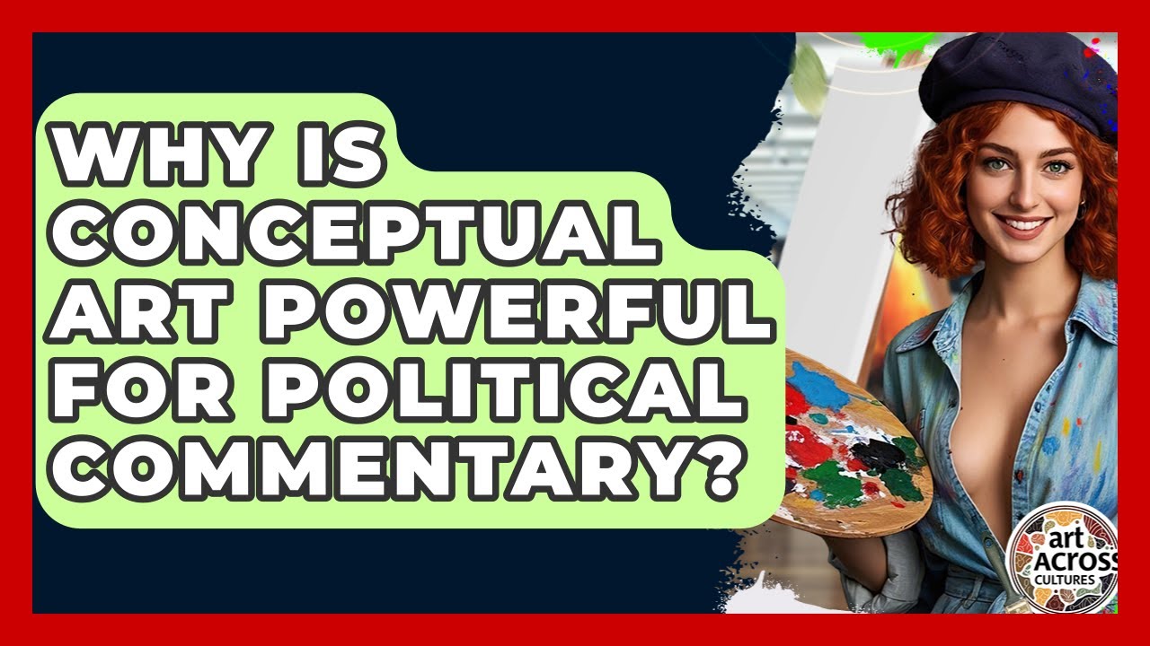 Why Is Conceptual Art Powerful For Political Commentary? - Art Across Cultures