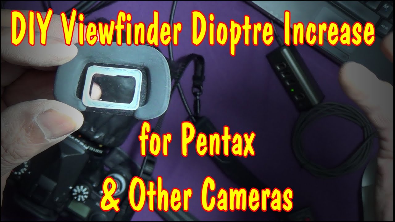 DIY Viewfinder Dioptre Increase for Pentax & Other Cameras