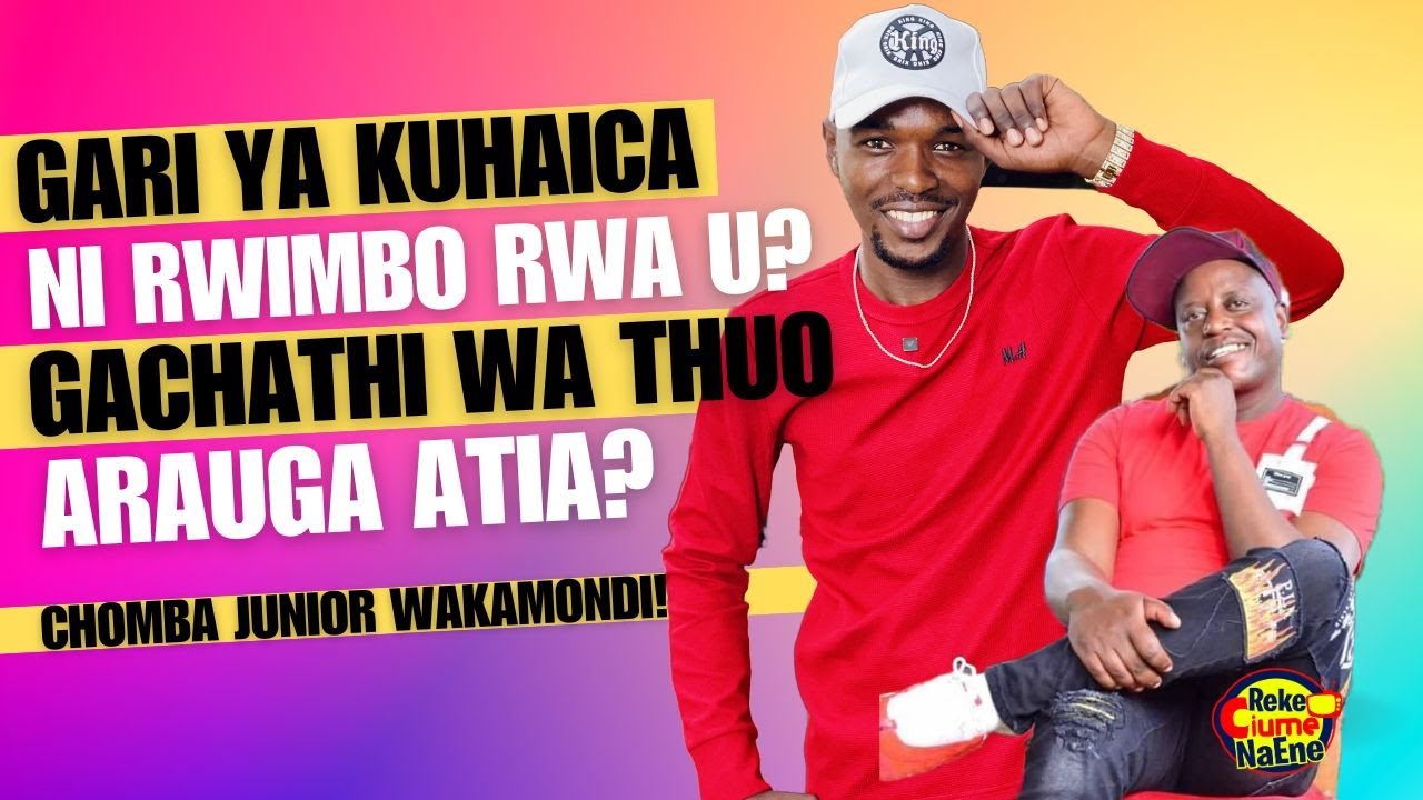 NGARI YA KUHAICA NI RWIMBO RWA U? GACHATHI WA THUO ARAUGA ATIA? THE RISE OF CHOMBA JUNIOR WAKAMONDI!