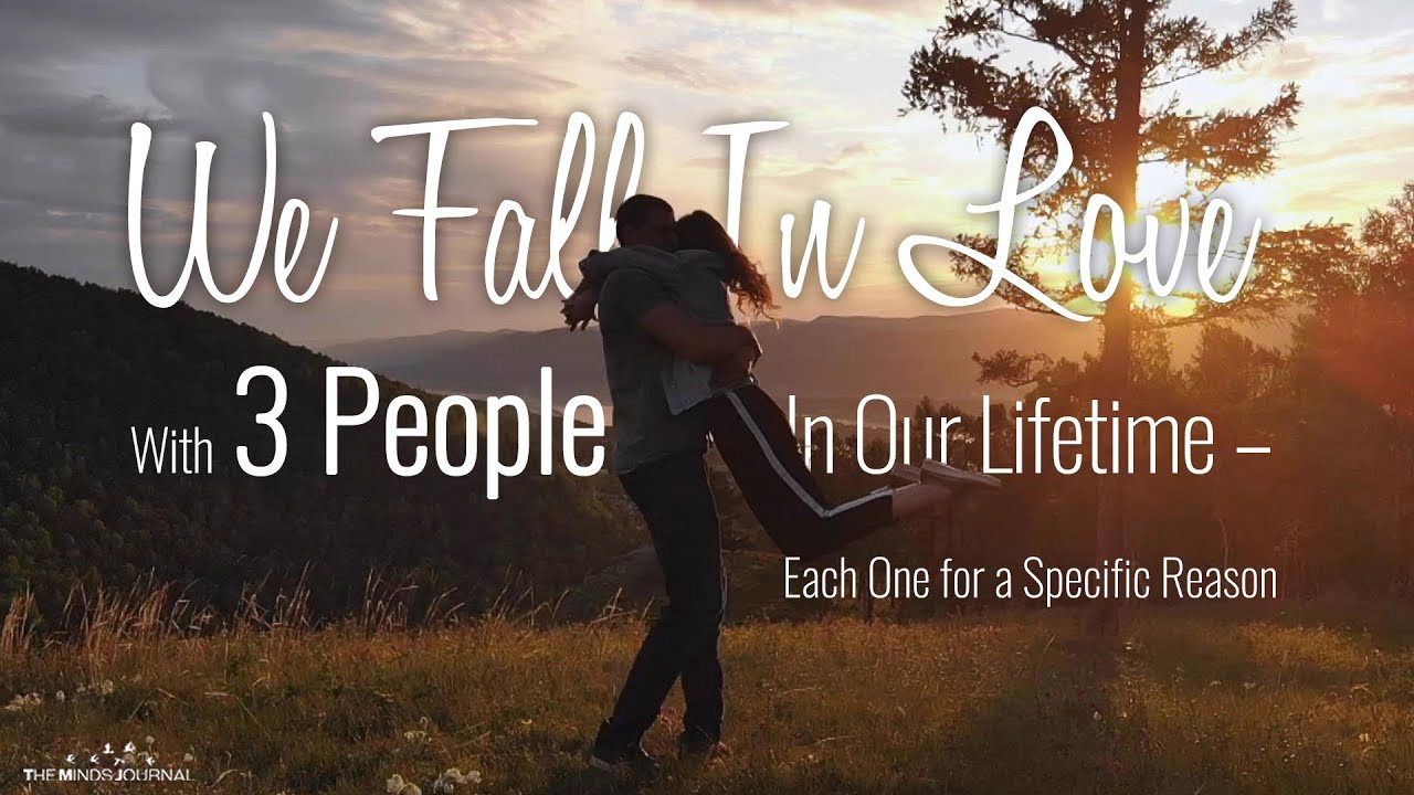 We Fall In Love With 3 People In Our Lifetime &ndash; Each One for a Specific Reason