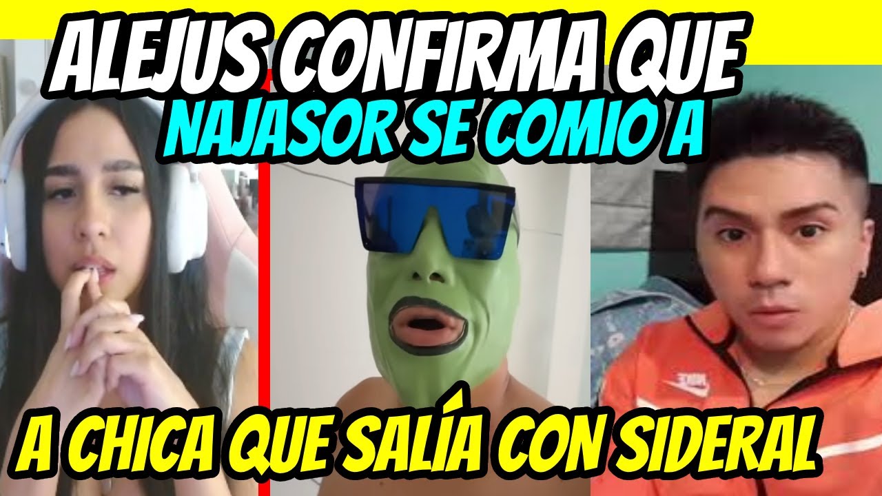 ALEJUS CONFIRMA QUE ÑAJASOR SE COMIÓ A CHICA QUE SALÍA con SIDERAL