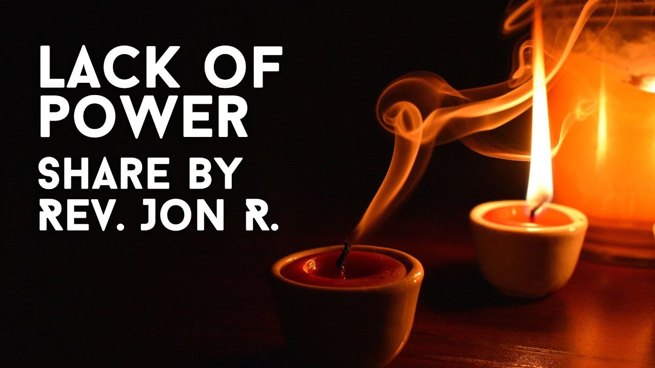 Lack Of Power -  Share by Rev. Jon R.
