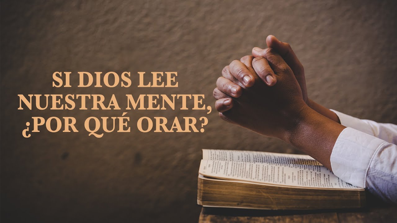 Escrito Está - Si Dios lee nuestra mente, ¿por qué orar?