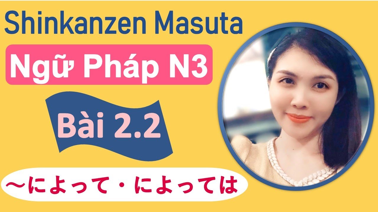 Ngữ pháp N3 SHINKANZEN Online - Bài 2.2 Ni yotte (～によって)