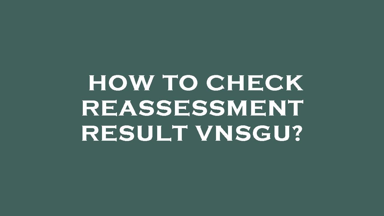 How to check reassessment result vnsgu?