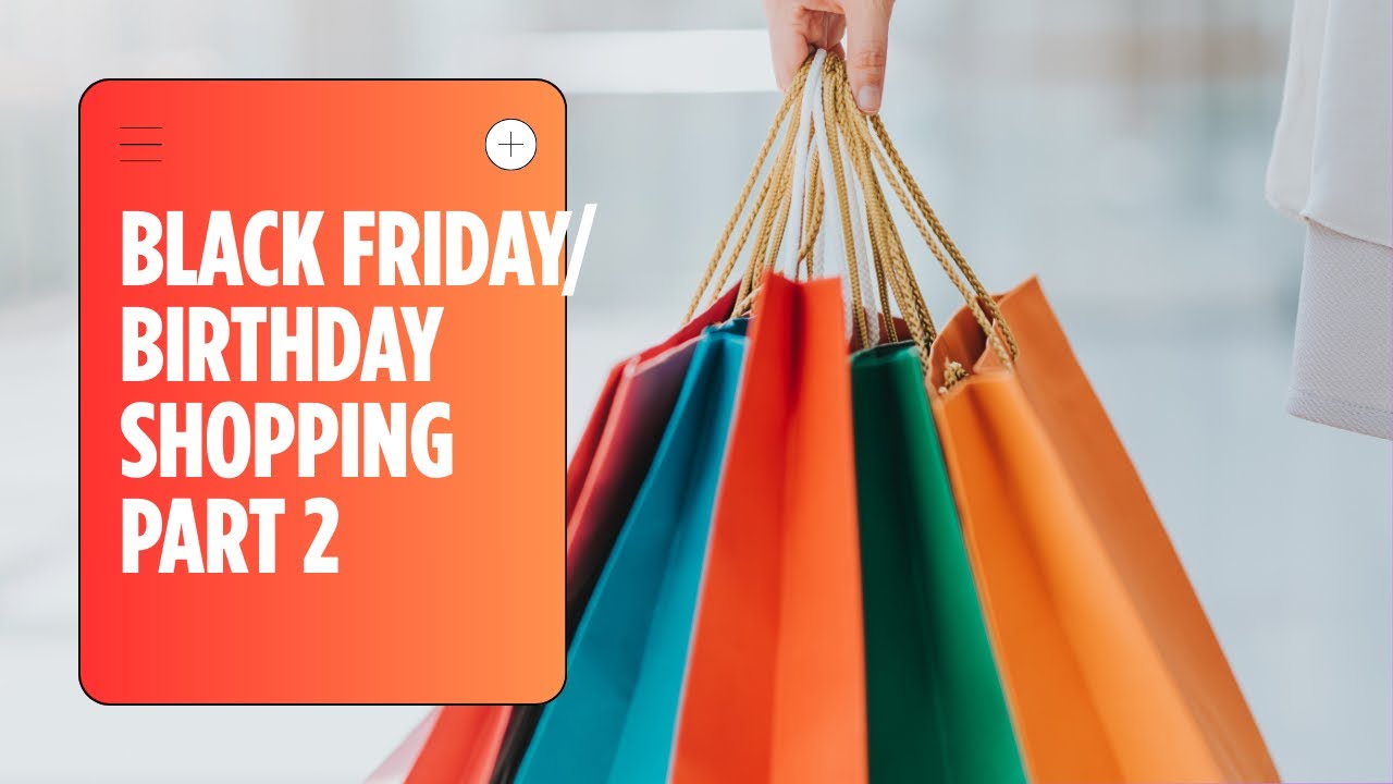 Black Friday/ Birthday Shopping Part 2