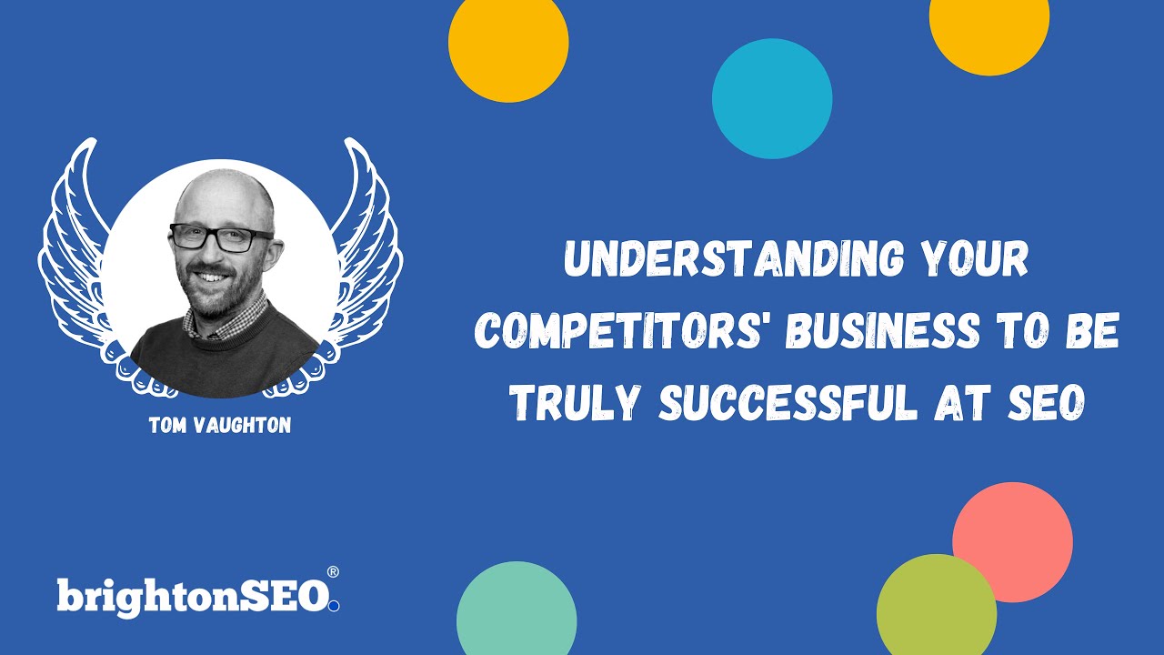 Understanding your competitors business to be truly successful at SEO | BrightonSEO 2022