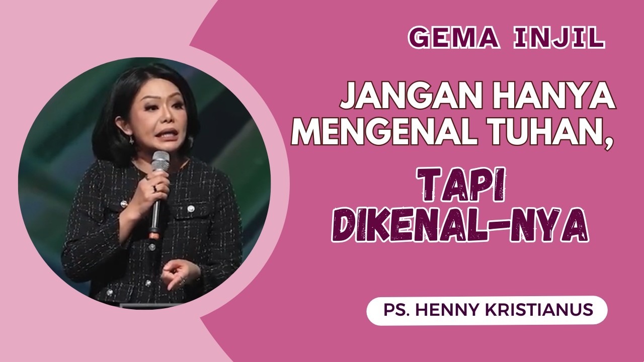 Jangan Hanya Mengenal TUHAN, Tapi Dikenal-Nya | Ps. Henny Kristianus