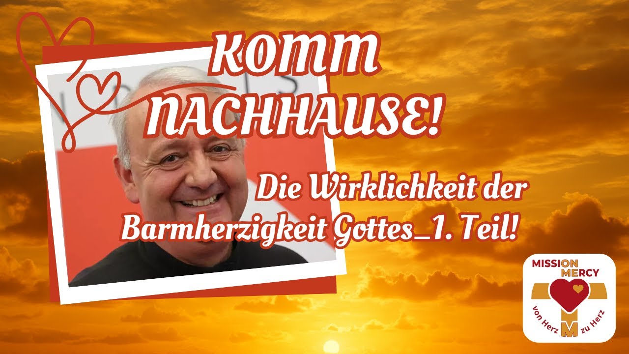 KOMM NACHHAUSE - Die Wirklichkeit der Barmherzigkeit Gottes_1. Teil