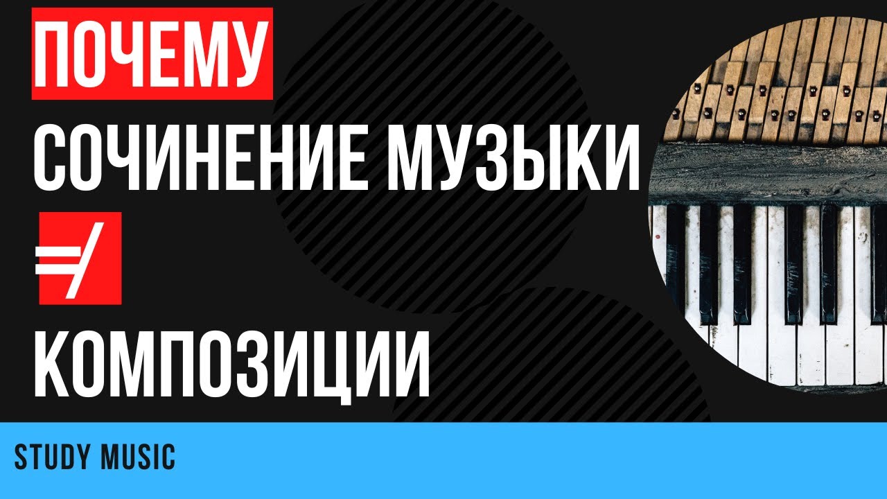 ПОЧЕМУ СОЧИНЕНИЕ МУЗЫКИ ≠ КОМПОЗИЦИЯ?
