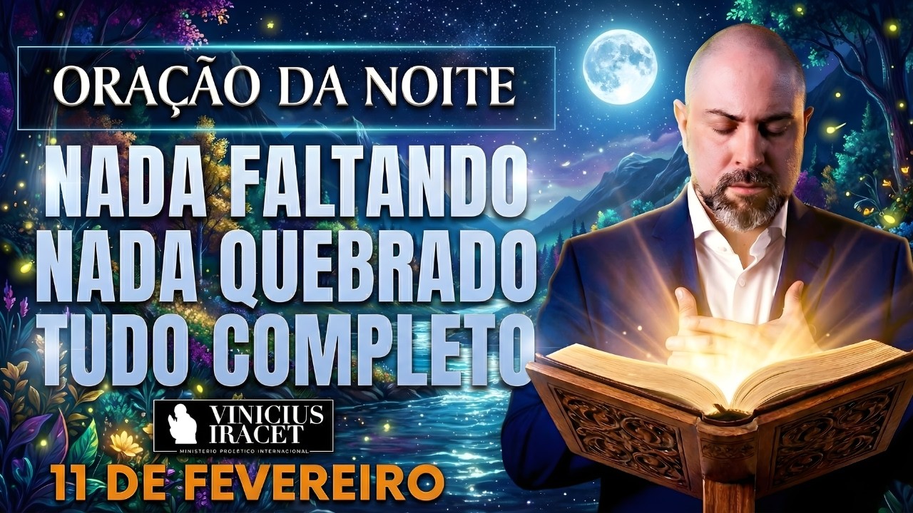 ORAÇÃO DA NOITE DE HOJE 11 DE FEVEREIRO SALMO 91 NADA FALTANDO NADA QUEBRADO BENÇÃO Vinicius Iracet_