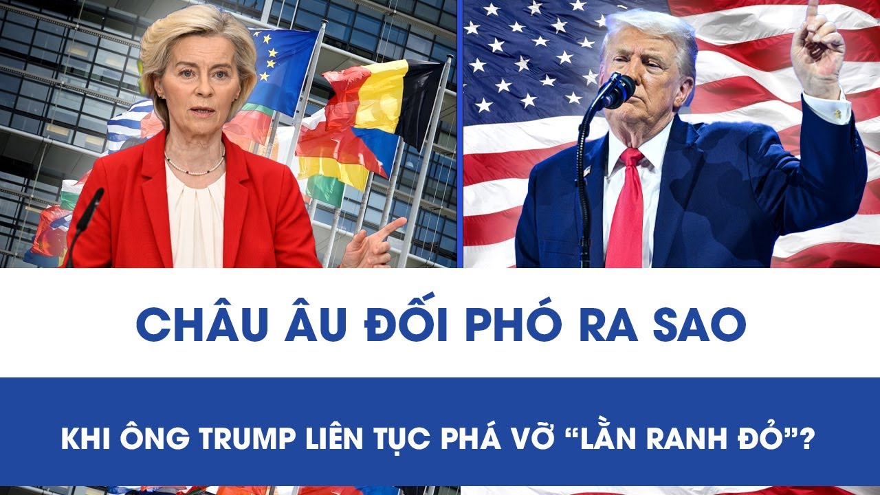 Ông Trump liên tục vượt rào phá vỡ “lằn ranh đỏ”, châu Âu đối phó ra sao?