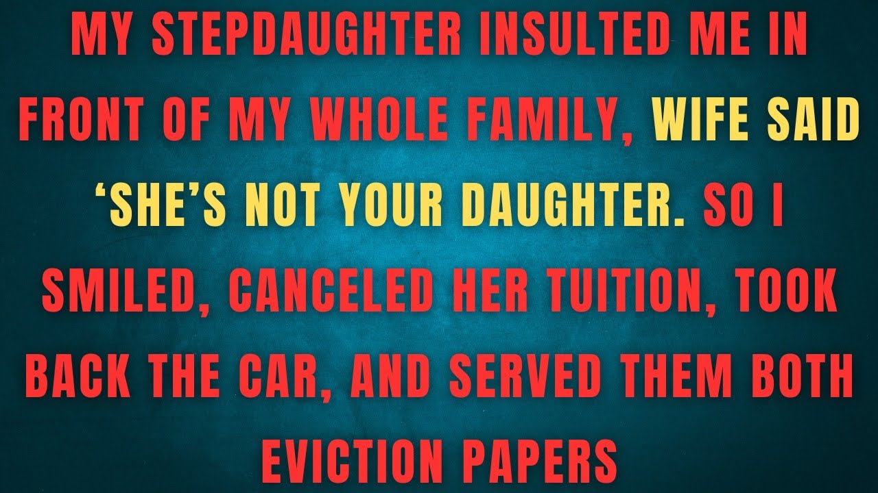 MY STEPDAUGHTER INSULTED ME IN FRONT OF MY WHOLE FAMILY, WIFE SAID'SHE'S NOT YOUR DAUGHTER. SO I 