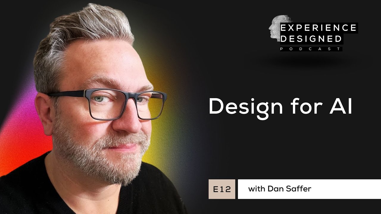 Design for AI with Dan Saffer - Experience Designed Podcast, Ep12