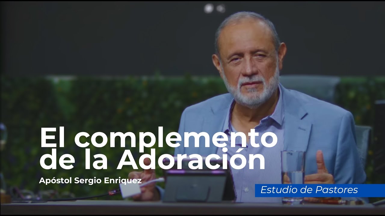 El Complemento de la Adoración | Apóstol Sergio Enríquez | Estudio para pastores