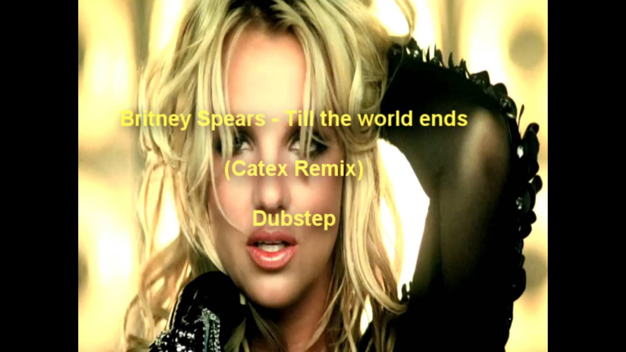 Britney Spears - Till the world ends (Catex Remix) Dubstep