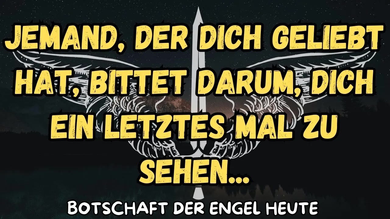 Jemand, der dich geliebt hat, bittet darum, dich ein letztes Mal zu sehen   botschaft der angel