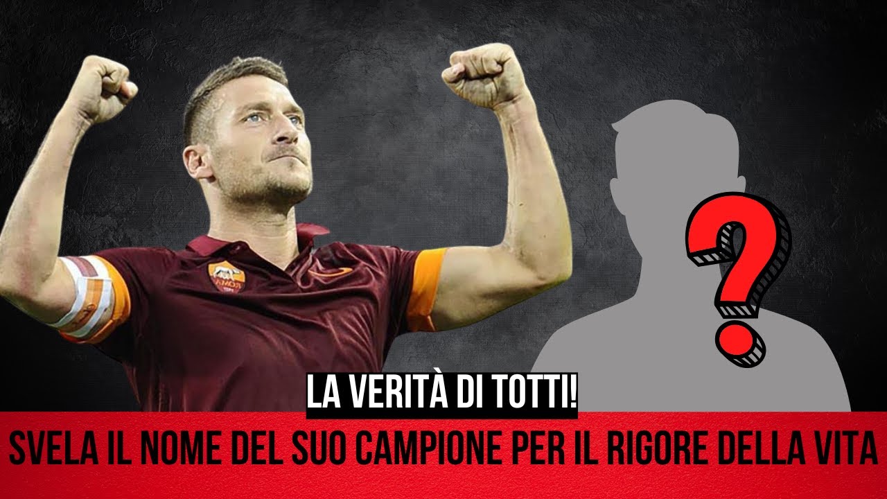 "A CHI FAREI CALCIARE UN RIGORE PER SALVARMI LA VIRA?", LA RISPOSTA INASPETTATA DI TOTTI!