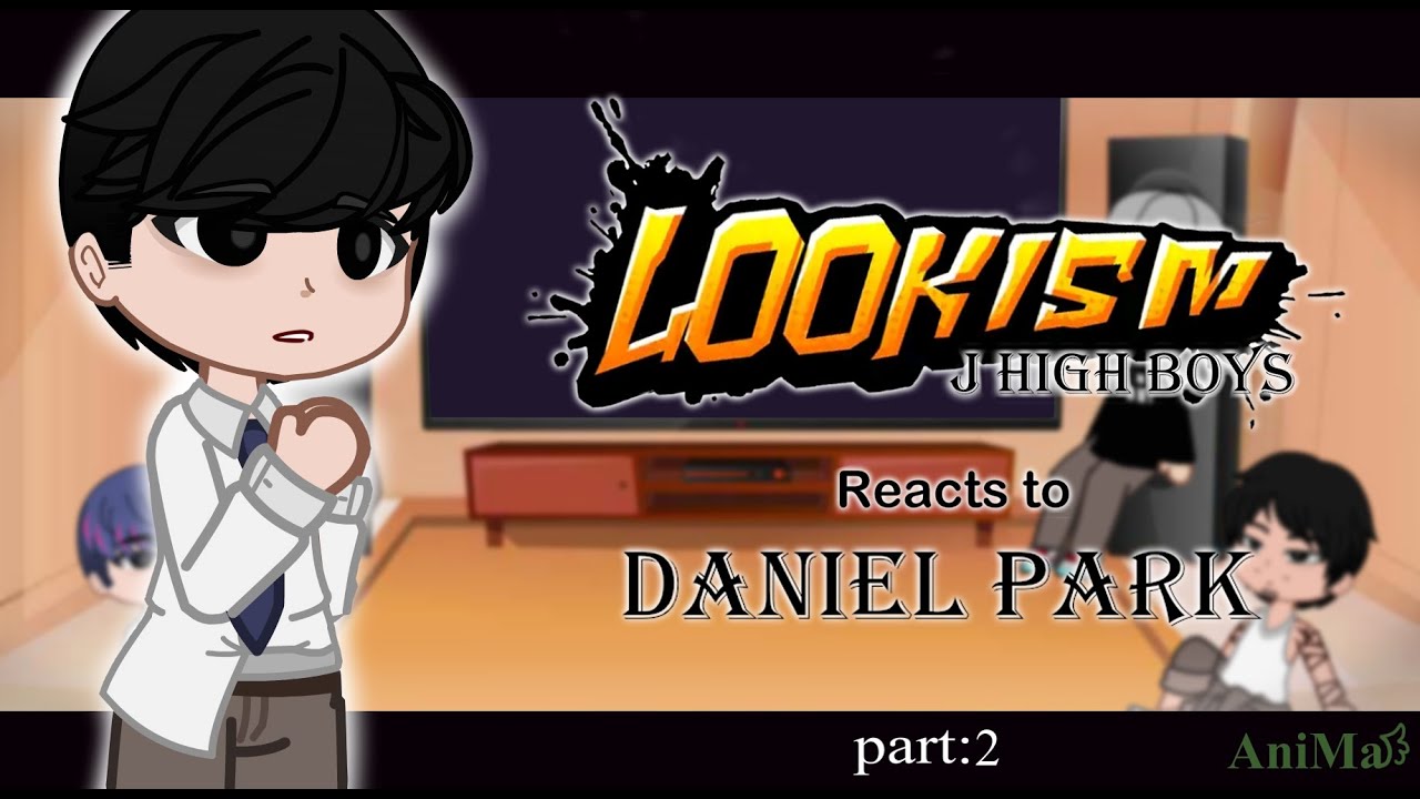 Lookism reacts to Daniel Park! [J High Boys] (Part 2)