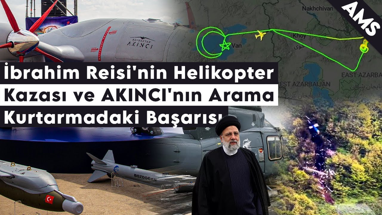 İbrahim Reisi'nin Helikopter Kazası ve AKINCI'nın Arama Kurtarmadaki Başarısı