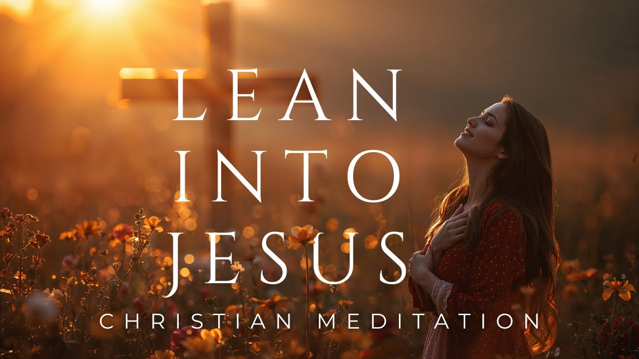 Rest Your Soul & Lean Into Jesus, Peaceful Christian Meditation For Leaning On The Lord