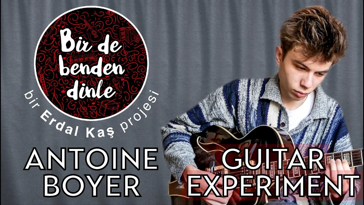 Antoine Boyer - Bir de Benden Dinle (Guitar Experiment) Altıten