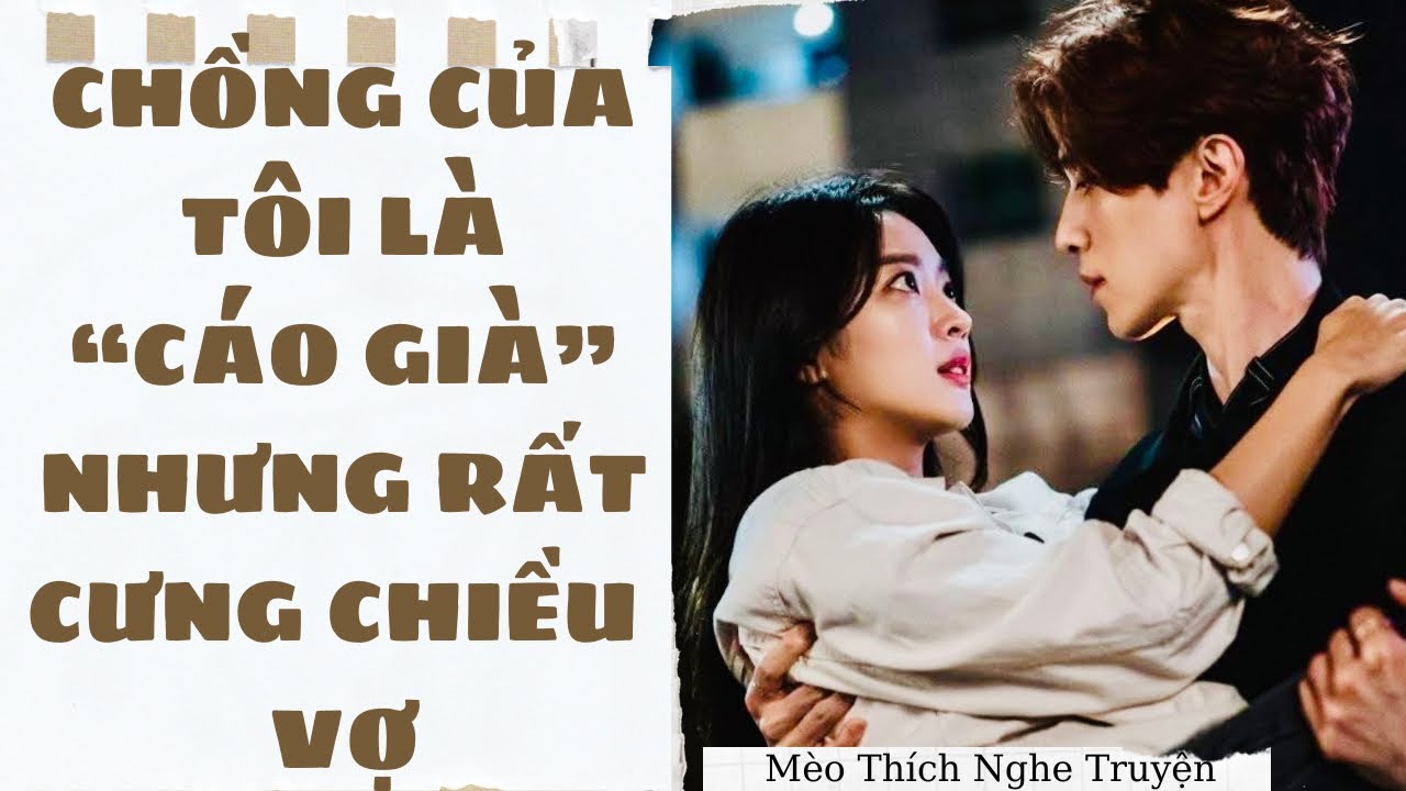 [Truyện Audio - FULL] CHỒNG  CỦA TÔI LÀ CÁO GIÀ NHƯNG RẤT CƯNG CHIỀU VỢ | Mèo Thích Nghe Truyện
