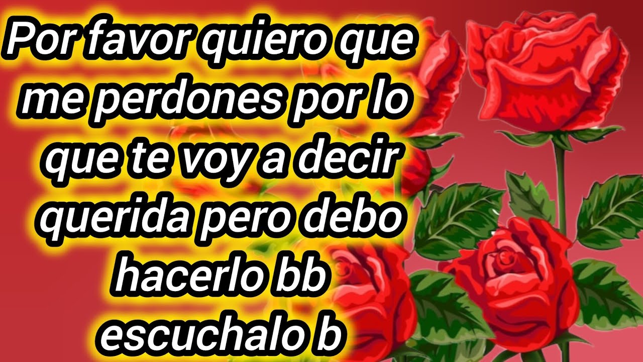 Por favor quiero que me perdones por lo que te voy a decir querida pero debo hacerlo bb escuchalo b