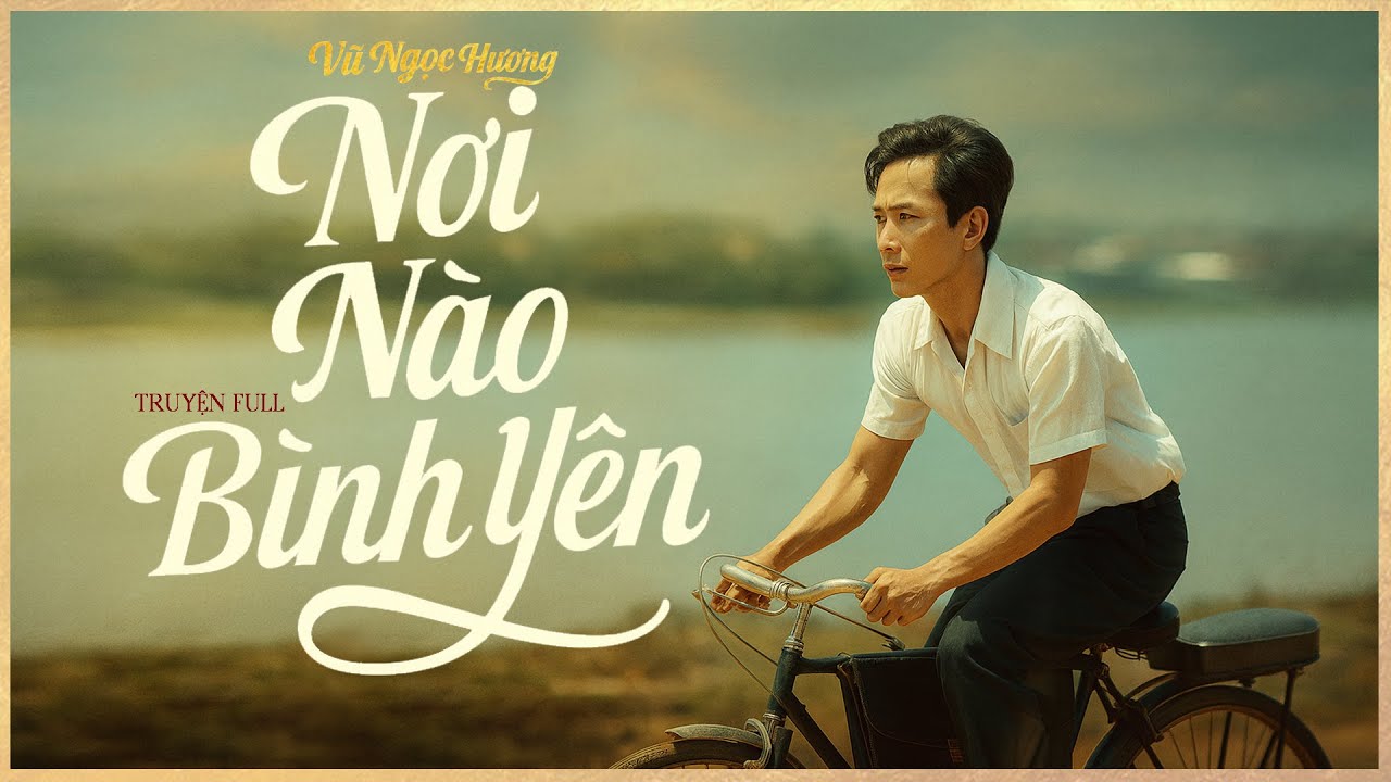 [Trọn Bộ] - NƠI NÀO BÌNH YÊN [FULL] - Tiểu Thuyết Chạm Tới Trái Tim Triệu Người