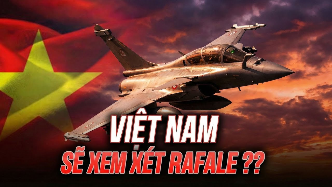 Thực hư TIN ĐỒN VIỆT NAM CÓ THỂ SẼ XEM XÉT ‘BỎ TÚI’ MÁY BAY RAFALE CỦA PHÁP?