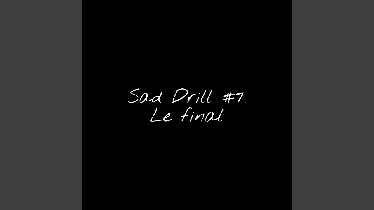 Sad Drill #7: Le final