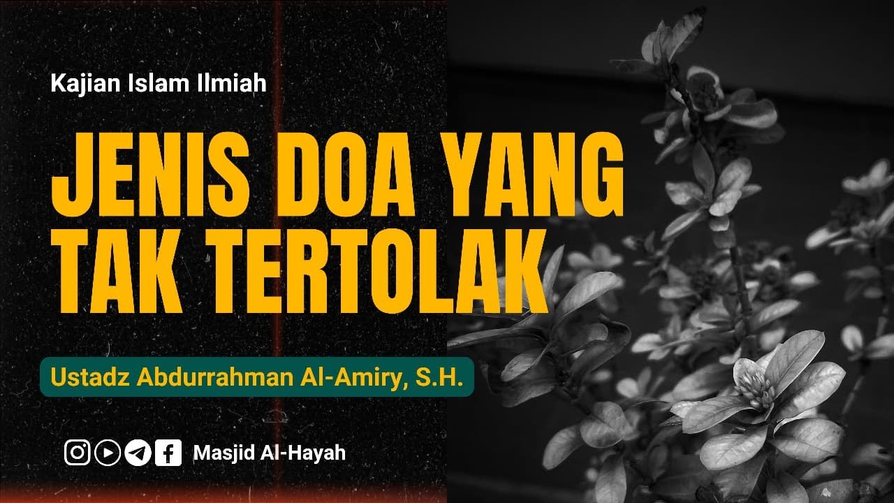 Ustadz Abdurrahman Al-Amiry, S.H. - JENIS DOA YANG TAK TERTOLAK (SESI KE-2)