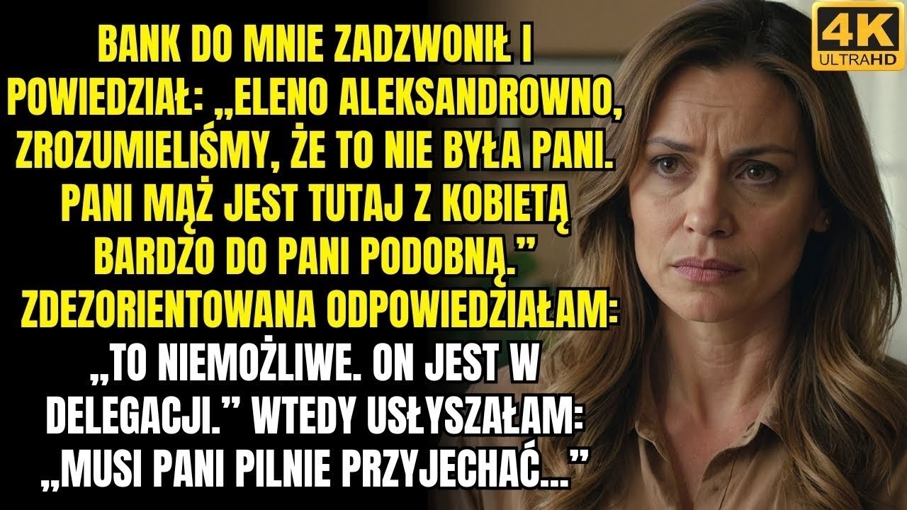 Dostałam telefon z banku  „Pani mąż jest tutaj z kobietą podobną do pani ”„On jest w delegacji!”