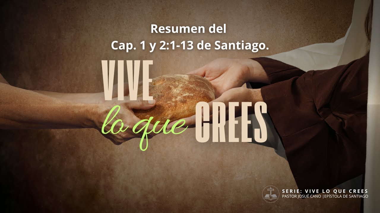 Vive lo que crees - Resumen Santiago cap. 1 y 2 - Pastor Josué Cano