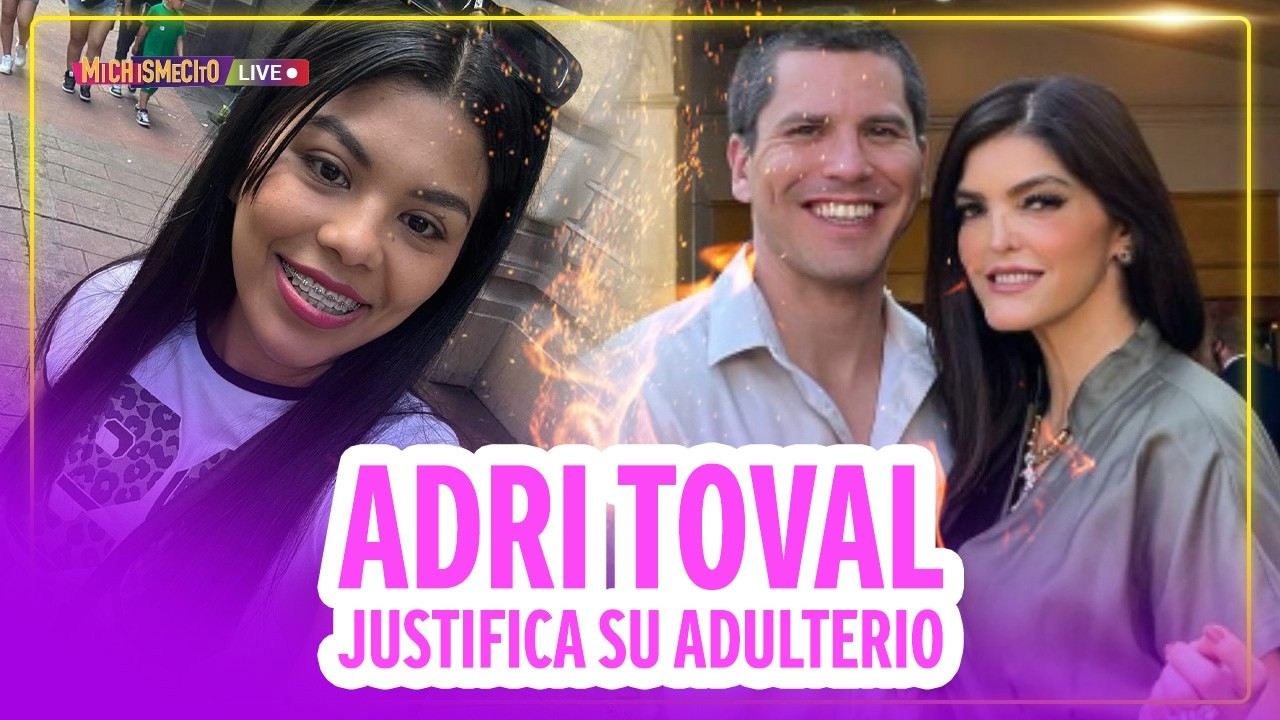 Adri Toval justifica su adulterio / MICHISMECITO