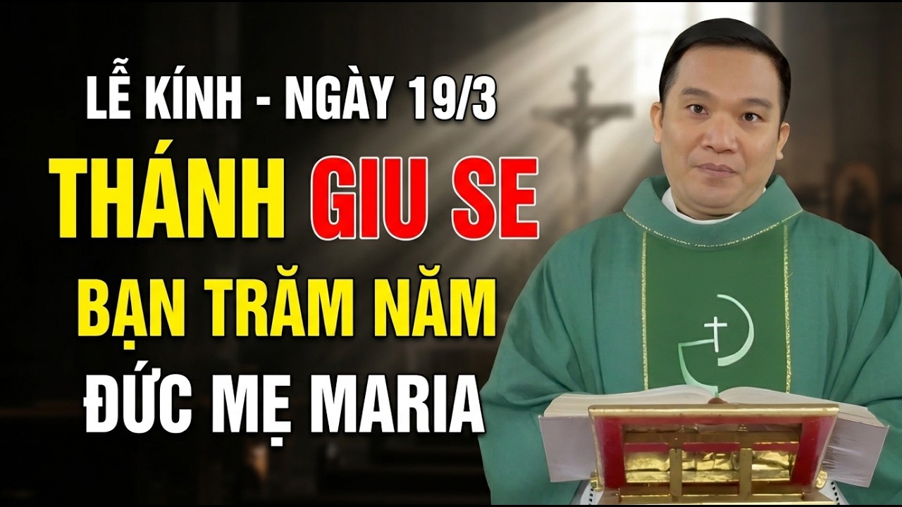 LỄ KÍNH THÁNH GIU SE NGÀY 19-3-2026 BẠN TRĂM NĂM ĐỨC MẸ MARIA. LINH MỤC NGUYỄN SANG GIẢNG