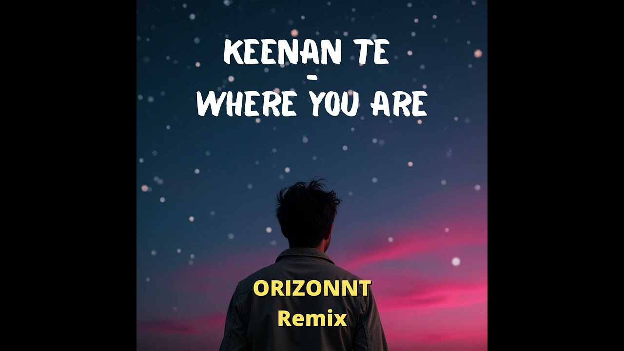 Keenan Te - Where you are (Orizonnt Remix)
