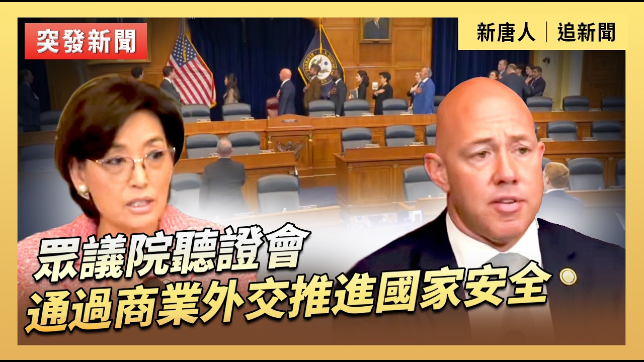 眾議院聽證會：通過商業外交推進國家安全｜#新唐人電視台2/24/2026