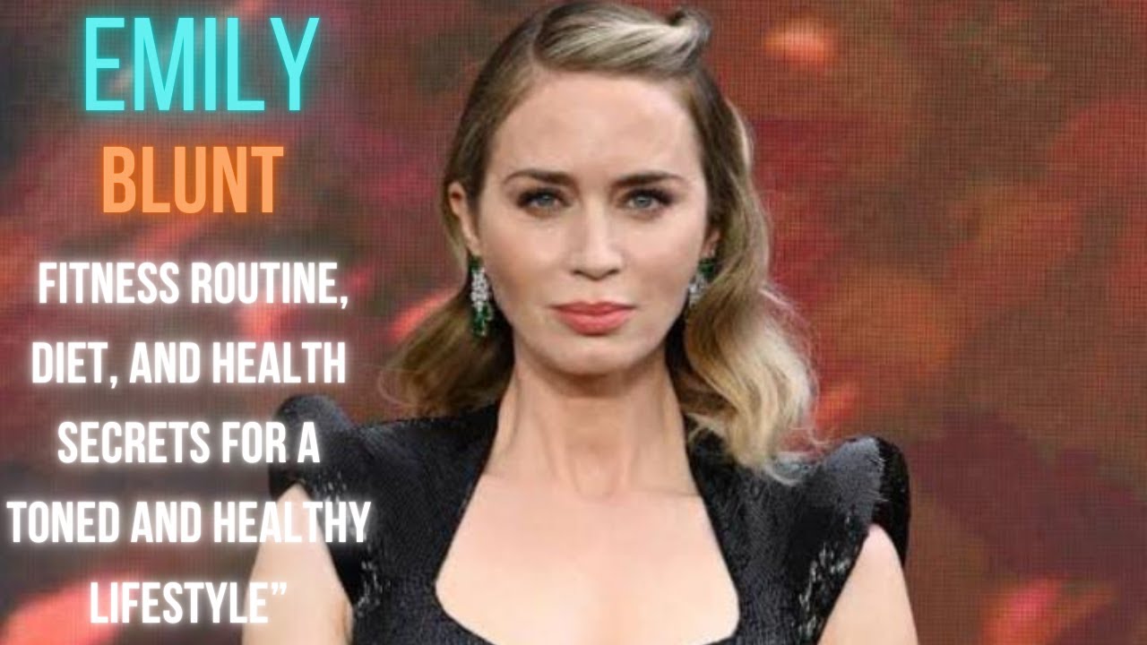“Emily Blunt Fitness Routine, Diet, and Health Secrets for a Toned and Healthy Lifestyle”