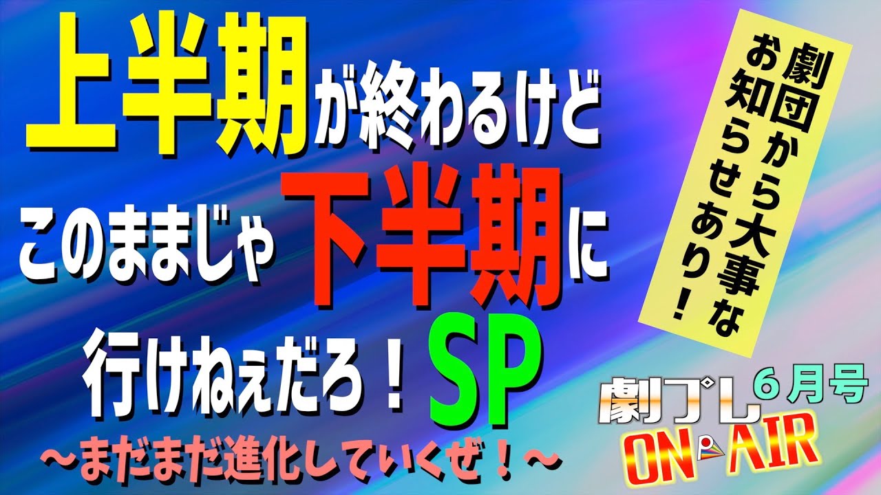 【劇プレON AIR】上半期が終わるけど、このままじゃ下半期に行けねぇだろ！SP 〜まだまだ進化していくぜ！〜 【6月号】