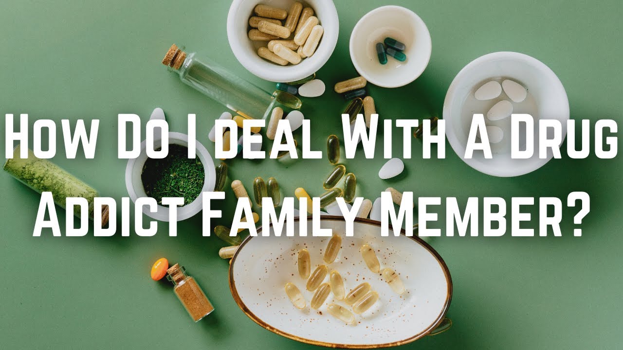 How Do I deal With A Drug Addict Family Member?