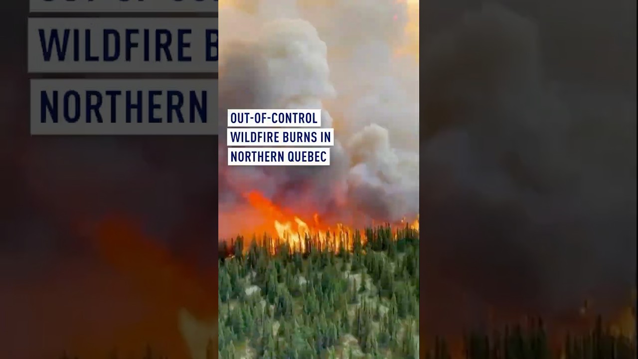 Out-of-control wildfire burns in northern Quebec