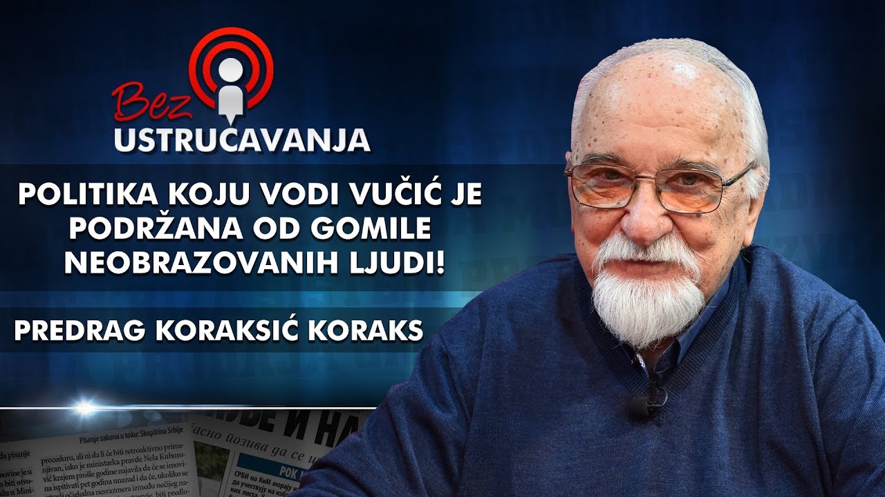 Predrag Koraksić Koraks - Politika koju vodi Vučić je podržana od gomile neobrazovanih ljudi!