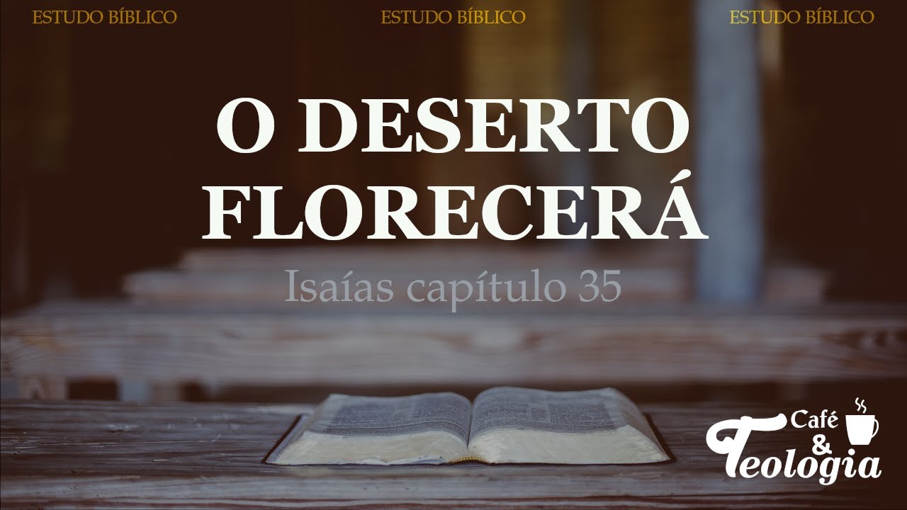 O deserto florescerá - Isaías cap 35