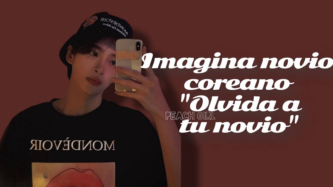 IMAGINA NOVIO COREANO // "OLVIDA A TU NOVIO" 🌺