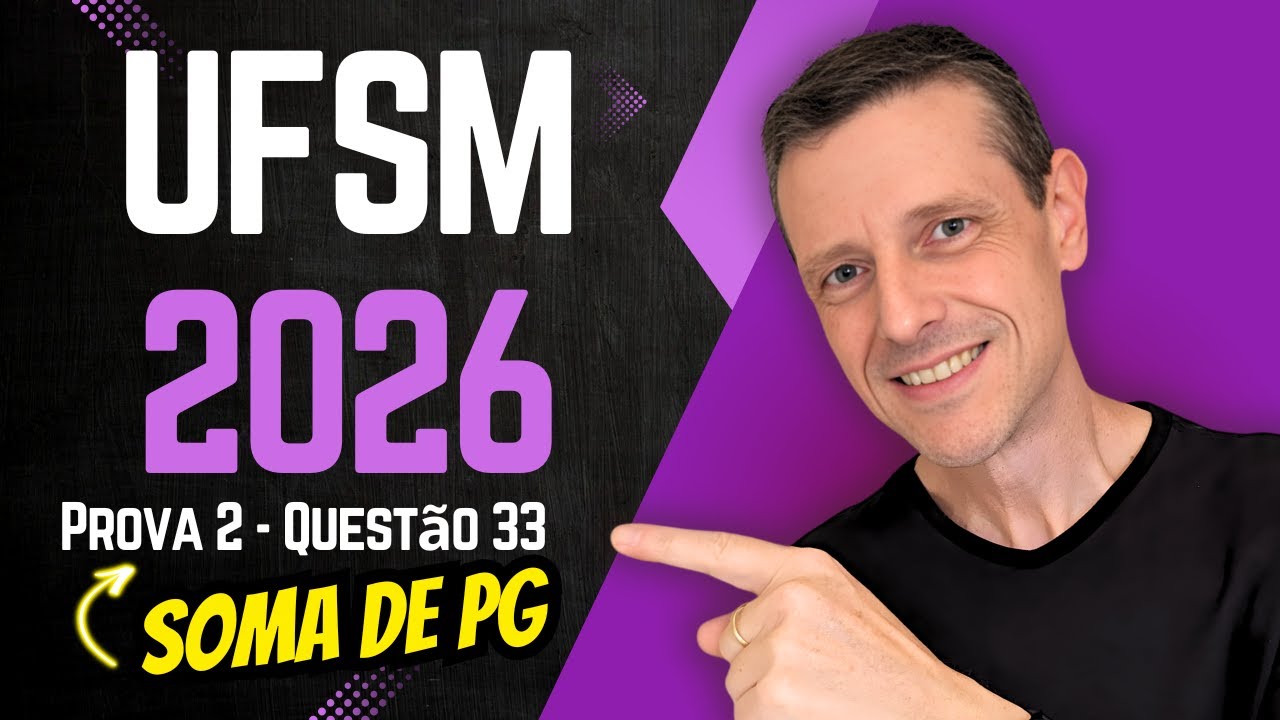UFSM 2026 - PROVA 2 - SOMA DE PG - Q33 DE MATEMÁTICA