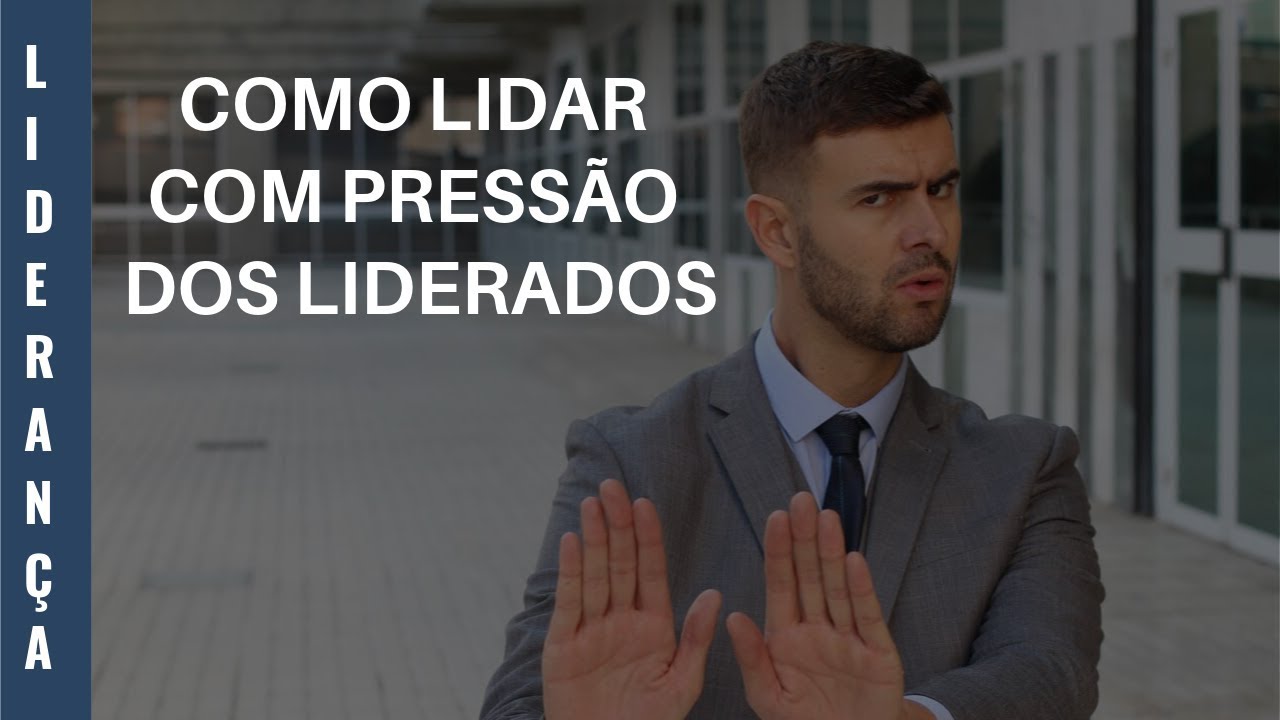 COMO LIDAR COM PRESS&Atilde;O DOS LIDERADOS