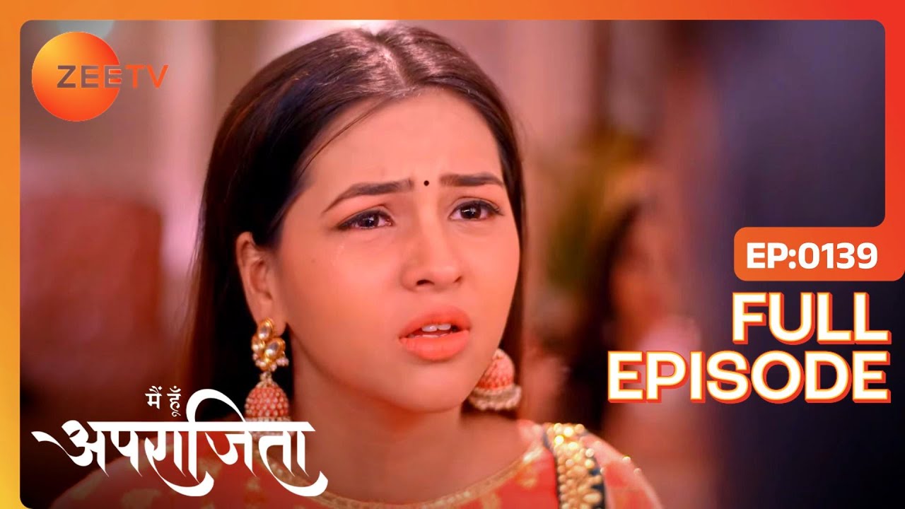 Chhavi रोने लगी रिश्ता टूटने पर | Main Hoon Aparajita | Full Ep 139 | Zee TV | 14 Feb 2023