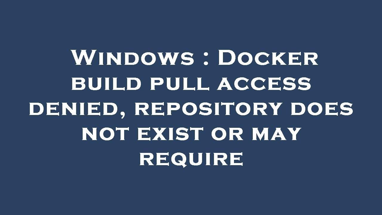 Windows : Docker build pull access denied, repository does not exist or may require