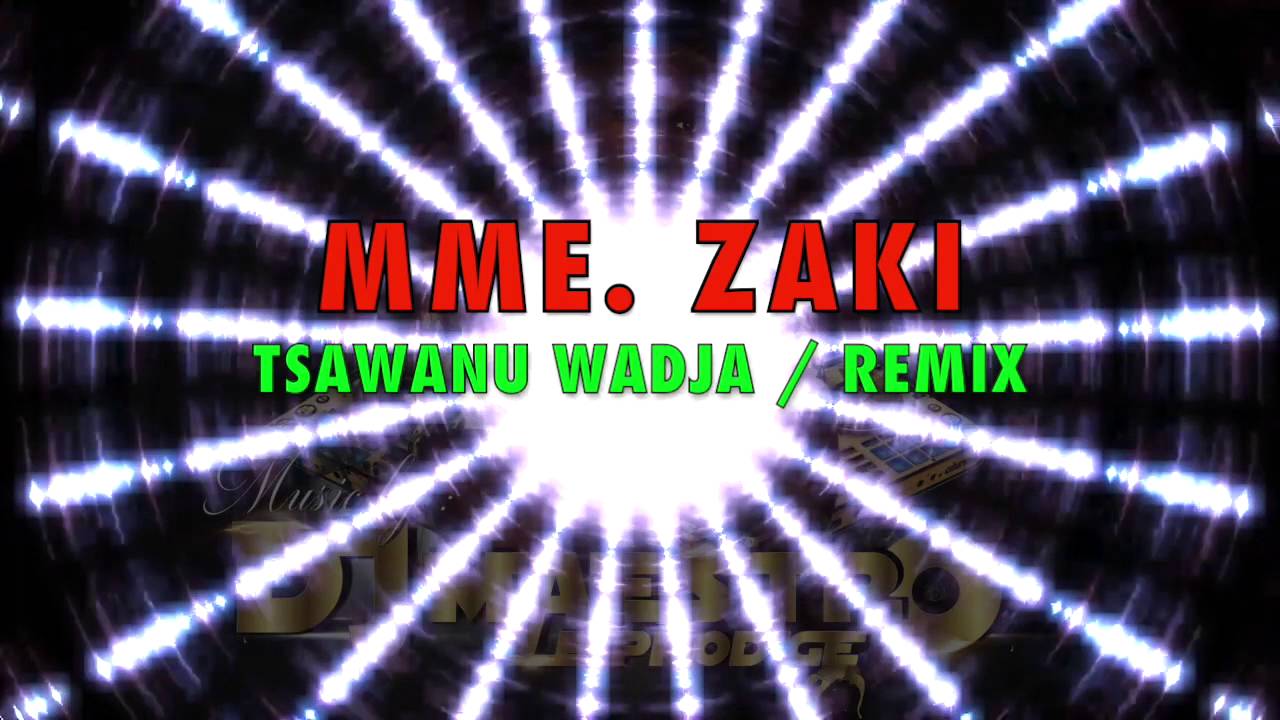 MME.  ZAKI - TSAWANU WADJA REMIX / DJ MAESTRO